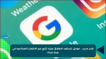 قرار جديد.. جوجل تستعد لإطلاق ميزة تتبع عبر الأقمار الصناعية في Find Hub